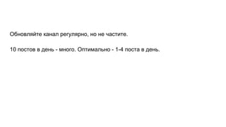 Обновляйте канал регулярно, но не частите.
10 постов в день - много. Оптимально - 1-4 поста в день.
 