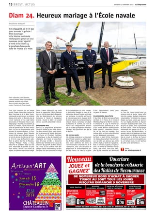 15 Vendredi 7 novembre 2014 Le Télégramme 
BREST. ACTUS 
Diam 24. Heureux mariage à l’École navale 
Tout s’est organisé en un temps 
record. Erwan Lebourdais, patron de 
West Courtage et de la West Team, 
commande au printemps le onzième 
bateau de la série. Le Brestois vise le 
circuit national et les sept dates 
annoncées en Bretagne mais n’a pas 
d’équipage. Séduite par le Diam 24 
depuis sa création, l’École navale dis-pose 
de sportifs voile de haut niveau 
mais n’a pas les financements pour 
acquérir le moindre bateau. Le lieu-tenant 
de vaisseau Alain Daoulas 
réussit à faire venir la flotte naissan-te 
lors du dernier Grand prix de l’éco-le. 
C’est le coup de foudre en rade. 
Mais le patron du site du Poulmic, 
l’amiral Philippe Hello, a beau 
retourner le problème dans tous les 
sens, impossible de justifier au plus 
haut niveau l’achat d’un voilier de 
régate, en pleines restrictions budgé-taires. 
Erwan Lebourdais ne tarde 
pas à se rapprocher d’Alain Daoulas 
qui, au côté de Jean-Marie Kowalski, 
chef du département des sciences 
humaines à l’école et navigateur 
éclairé, réussit à bâtir un projet 
sérieux aussitôt présenté à l’amiral. 
Redoutable duo 
Banco ! Le programme d’entraîne-ment 
est validé au plus haut niveau. 
Les deux marins titres sont choisis, 
en la personne de Simon Moriceau, 
à la barre et Christian Ponthieu, 
à la tactique. Le duo de régatiers est 
champion de France et vice-cham-pion 
d’Europe en J80. Le troisième 
homme (ou femme) viendra aussi du 
réservoir de sportifs de haut niveau 
de l’école ou de la West Team fon-dée 
par Erwan Lebourdais qui en pro-fite 
pour lui faire prendre le virage 
de la compétition sur trois coques. 
Le planchiste Damien Le Guen et le 
kitesurfeur Arnaud Troalen sont déjà 
sur les rangs. La société qui fournit 
le trimaran pourra en disposer 20 % 
du temps pour des sorties entreprise 
à haute vitesse. Le bateau sera basé 
au Poulmic et à Brest. Le Tour de 
France sera intégralement financé 
par la société quimpéroise Interface 
Concept, déjà partenaire des J80 de 
la Marine. 
Un verrou saute 
Cet attelage original est un tournant 
pour l’École navale et sa sphère spor-tive 
de haut niveau. Cette collabora-tion 
vient renforcer les liens et 
l’ouverture vers le monde civil et de 
l’entreprise, avec une structure de 
préparation et d’entraînement uni-que 
en France, au coeur d’un plan 
d’eau spécialement taillé pour 
ce genre de bateau. 
Incontestable place forte 
Il faut faire de Brest une place forte 
du Diam 24 en France et en Europe ! 
West Courtage et la Marine nationa-le 
ont flairé le coup et misent sur 
l’extraordinaire potentiel de ce plan 
d’eau abrité. Bernard Stamm et son 
fidèle sponsor, Cheminées Poujou-lat, 
ne s’y sont pas trompés, tout 
comme deux ou trois autres Brestois 
qui ont déjà passé commande. 
Le Diam 24 vient d’être choisi com-me 
bateau du prochain Tour de Fran-ce 
à la voile, une épreuve qui, cette 
année, était au bord de l’apoplexie. 
Avec ce nouveau support, l’organisa-tion 
a dû limiter le nombre d’inscrip-tions 
à 24 unités, alors que, déjà, 
plus d’une trentaine de demandes 
affluaient. 
Le Tour de France prend ainsi un 
sérieux coup de jeune. Lignes affû-tées 
des coques, budgets redevenus 
raisonnables. Terminées les longues 
étapes au large suivies par person-ne. 
Les régates de Diam se dispute-ront 
dans les baies et les rades, sous 
les yeux du public, avec la possibilité 
de venir saluer à terre les équipages 
remontant leur bateau au sec. Et, là 
encore, le port du Moulin-Blanc, sa 
grande cale et ses parkings ont tout 
pour devenir une étape incontourna-ble 
du circuit et du Tour de France. 
À condition que la municipalité sen-te, 
en temps voulu, le vent porteur 
de cette série prometteuse. 
Ewan Lebourdais, Alain Daoulas, 
l’amiral Philippe Hello et Jean-Marie 
Kowalski unissent leur énergie 
dans un projet sportif qui ouvre 
encore l’horizon de l’École navale. 
Vidéos 
sur letelegramme.fr 
Stéphane Jézéquel 
S’ils engagent, ce n’est pas 
pour amuser la galerie ! 
West Courtage 
et la Marine nationale 
embarquent pour un tout 
nouveau projet sportif 
à bord d’un Diam 24, 
le prochain bateau du 
Tour de France à la voile. 
MX747966 
Espace Coatigrac’h 
Entrée : 1,50 € (valable 2 jours) - Gratuit - de 12 ans 
No ea 
MX752992 
JOUEZ et 
GAGNEZ* 
O ertur 
d l boucheri-rôtisseri 
de Halle d Reco ranc 
DE NOMBREUX BONS D’ACHAT À GAGNER 
TIRAGE AU SORT TOUS LES JOURS 
JUSQU’AU DIMANCHE 9 NOVEMBRE 
VOTRE TRAITEUR NOUVEAU 
ENFIN UNE RÔTISSERIE 
ATELIER PIZZA - RÔTISSERIE VOTRE PIZZA 
CONFECTIONNÉE 
SUR PLACE 
PRÈS DE CHEZ VOUS 
VOTRE 
POULET RÔTI 
directement 
de Lannilis 
avec notre 
partenaire 
BOUCHÉES 
À LA REINE 
5€ 
PIÈCE 
,20 
VOTRE BOUCHER 
VOUS A PRÉPARÉ 
1 ACHETÉE 
= 1 OFFERTE ROSBIF 
Race génisse 
Limousine 
ORIGINE 
FRANCE 8€ 
OFFRE 
VALABLE 
JUSQU’AU 
DIMANCHE 
9 NOVEMBRE 
0€ 
PIÈCE 
,95 
OUVERT DU LUNDI AU SAMEDI, DE 8 H 30 À 19 H 30 - DIMANCHE, DE 9 H À 12 H 30 
LE KG 
,95 
* Jeu gratuit sans obligation d’achat. Photos non contractuelles. Voir détails en magasin. Le règlement des opérations est adressé, à titre gratuit, à toute personne qui en fait la demande. **Voir modalités à l’accueil. 
