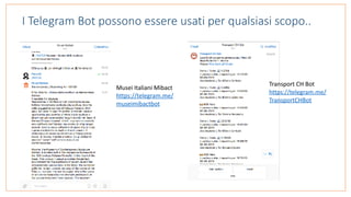 Musei	Italiani	Mibact	
https://telegram.me/
museimibactbot
Transport	CH	Bot		
https://telegram.me/
TransportCHBot	
I Telegram Bot possono essere usati per qualsiasi scopo..
 