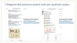 Pronto	Soccorso	Puglia	
https://telegram.me/
prontosoccorsopugliabot	
Fondazione	Torino	Musei	
https://telegram.me/
fondazionetorinomuseibot	
I Telegram Bot possono essere usati per qualsiasi scopo..
 