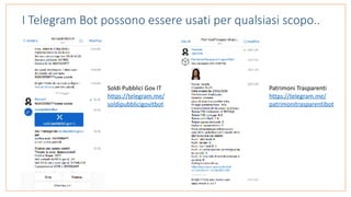 Patrimoni	Trasparenti	
https://telegram.me/
patrimonitrasparentibot	
Soldi	Pubblici	Gov	IT	
https://telegram.me/
soldipubblicigovitbot	
I Telegram Bot possono essere usati per qualsiasi scopo..
 