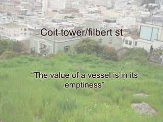 Coit tower/filbert st “The value of a vessel is in its emptiness” 