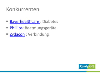 Konkurrenten
 Bayerhealthcare : Diabetes
 Phillips: Beatmungsgeräte
 Zydacon : Verbindung
 
