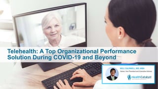 Telehealth: A Top Organizational Performance
Solution During COVID-19 and Beyond
 