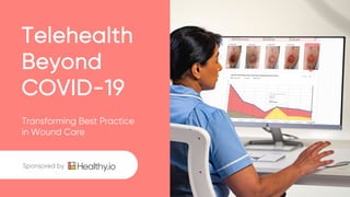 Copyright © 2020 Healthy.io Ltd. All rights reserved
Transforming Best Practice
in Wound Care
Telehealth
Beyond
COVID-19
Sponsored by
 