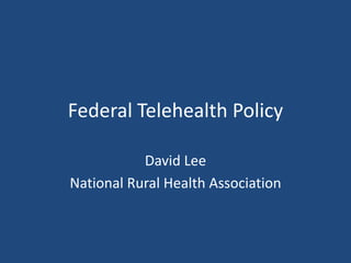 Federal Telehealth Policy
David Lee
National Rural Health Association

 
