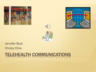Jennifer Burk
Christy Cline

TELEHEALTH COMMUNICATIONS

 