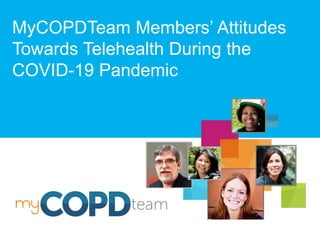 1
MyCOPDTeam Members’ Attitudes
Towards Telehealth During the
COVID-19 Pandemic
 
