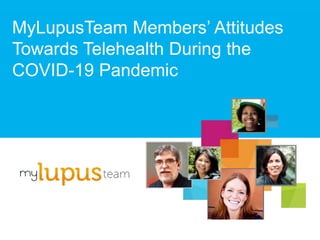 1
MyLupusTeam Members’ Attitudes
Towards Telehealth During the
COVID-19 Pandemic
 