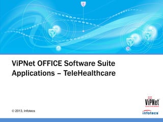2013, Infotecs
ViPNet OFFICE Software Suite
Applications – TeleHealthcare
 