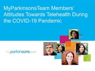 1
MyParkinsonsTeam Members’
Attitudes Towards Telehealth During
the COVID-19 Pandemic
 