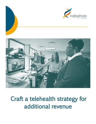 Craft a telehealth strategy for
additional revenue
 