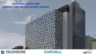 TELEHOUSE NORTH TWO
A WORLD FIRST IN DATA CENTRE COOLING
 