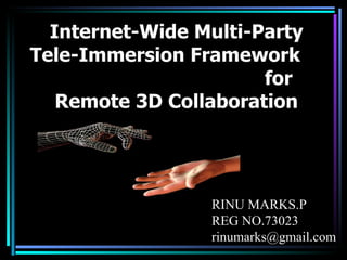Internet-Wide Multi-Party Tele-Immersion Framework  for Remote 3D Collaboration RINU MARKS.P REG NO.73023 [email_address] 