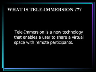 <ul><li>Tele-Immersion is a new technology that enables a user to share a virtual space with remote participants. </li></u...
