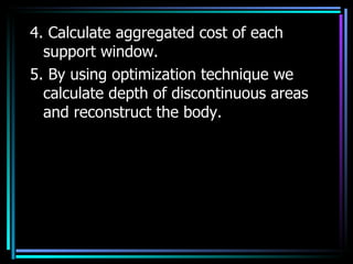 <ul><li>4. Calculate aggregated cost of each support window. </li></ul><ul><li>5. By using optimization technique we calcu...