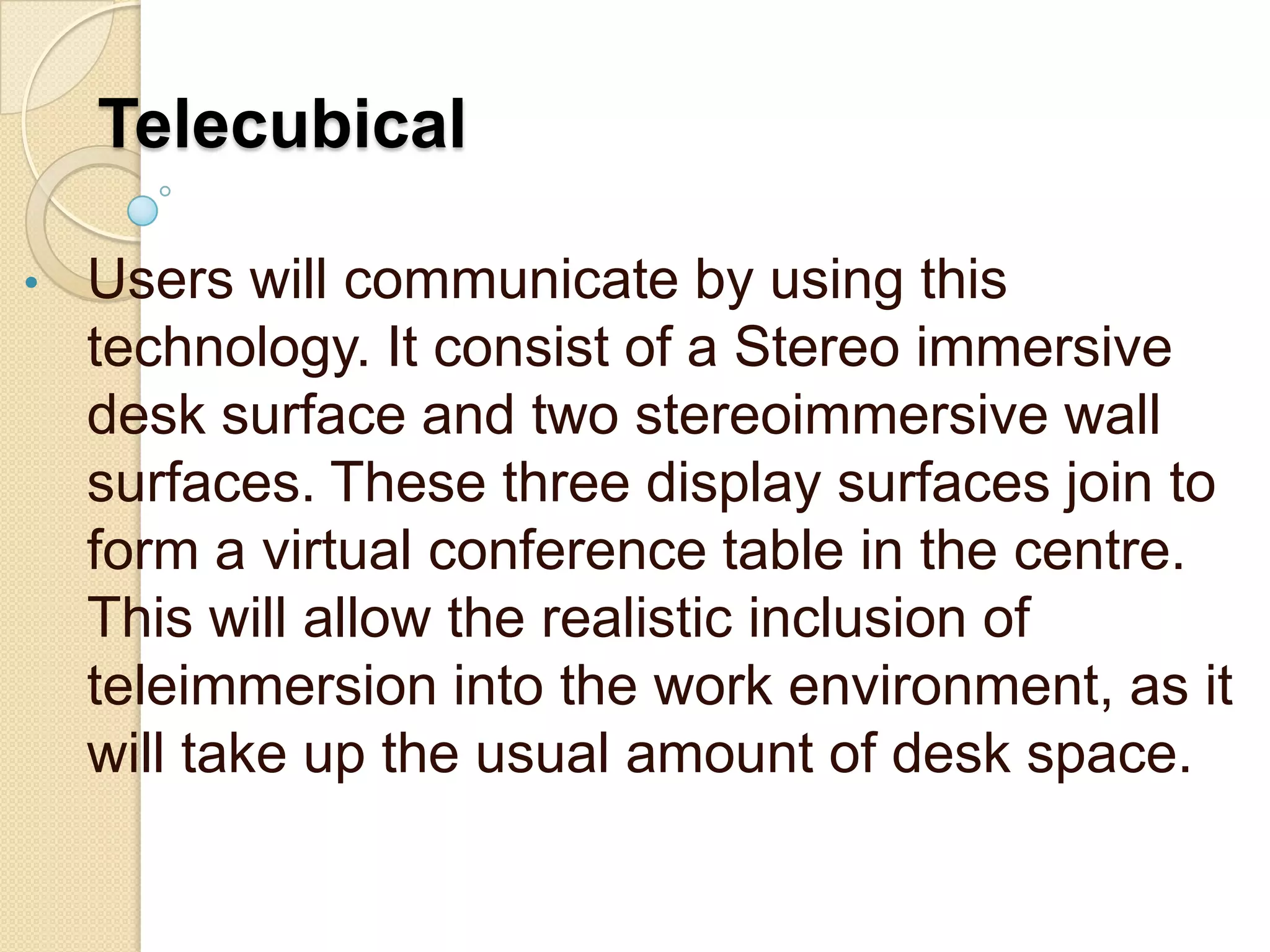 Users will feel as if they are actually looking, talking and meeting with each other face to face in the same place, even though they may be miles apart physically.