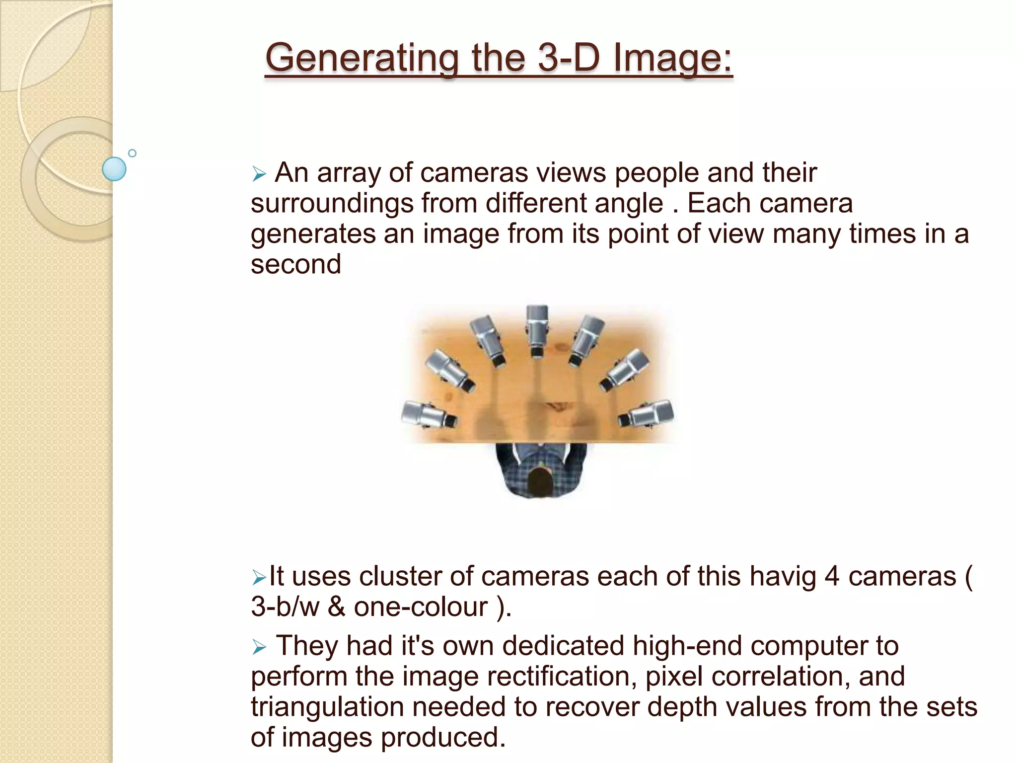 Internet2:This will replace the current internet infrastructure. It is a consortium made up of the US government, industry and academia (180universities) that has been formed for creating tomorrow’s internet. This new network will have a higher bandwidth and speeds that are 1000 times faster than today’s internet. This high bandwidth, high speed network is necessary to transfer the large amounts of data that teleimmersion will produce.Display technologies:  stereo immersive displays would have to present a clear view of the scenes being transmitted.