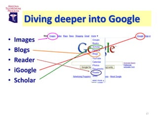 Diving deeper into Google
•   Images
•   Blogs
•   Reader
•   iGoogle
•   Scholar



                                   17
 