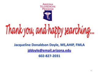 Jacqueline Donaldson Doyle, MS,AHIP, FMLA
        jddoyle@email.arizona.edu
               602-827-2031


                                            51
 