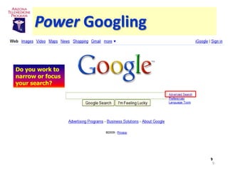 Power Googling

Do you work to
narrow or focus
your search?




                       9
                       9
 