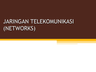 JARINGAN TELEKOMUNIKASIJARINGAN TELEKOMUNIKASI
(NETWORKS)(NETWORKS)
 