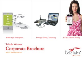 Mobile Apps Development

Prototype Testing Outsourcing

Hi-Tech Telecom Training

Telelabs Wireless

Corporate Brochure
An IIT Bombay Start-up

TM

 