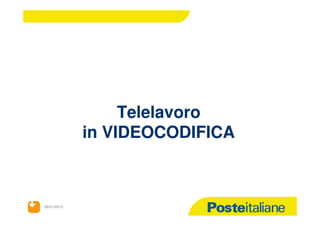 0




                   Telelavoro
              in VIDEOCODIFICA



 09/01/2013
09/01/2013
 