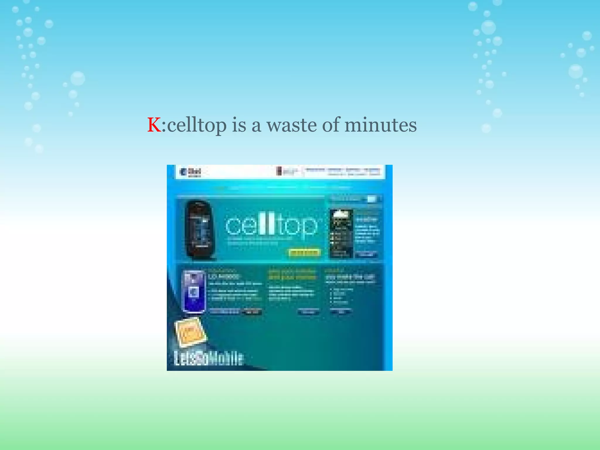 K :celltop is a waste of minutes 