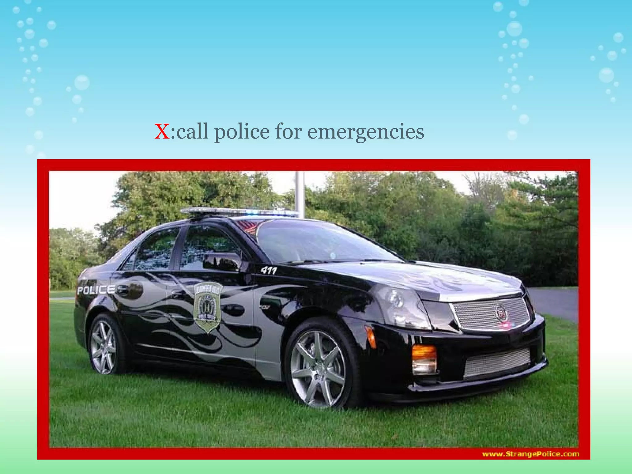 X :call police for emergencies 