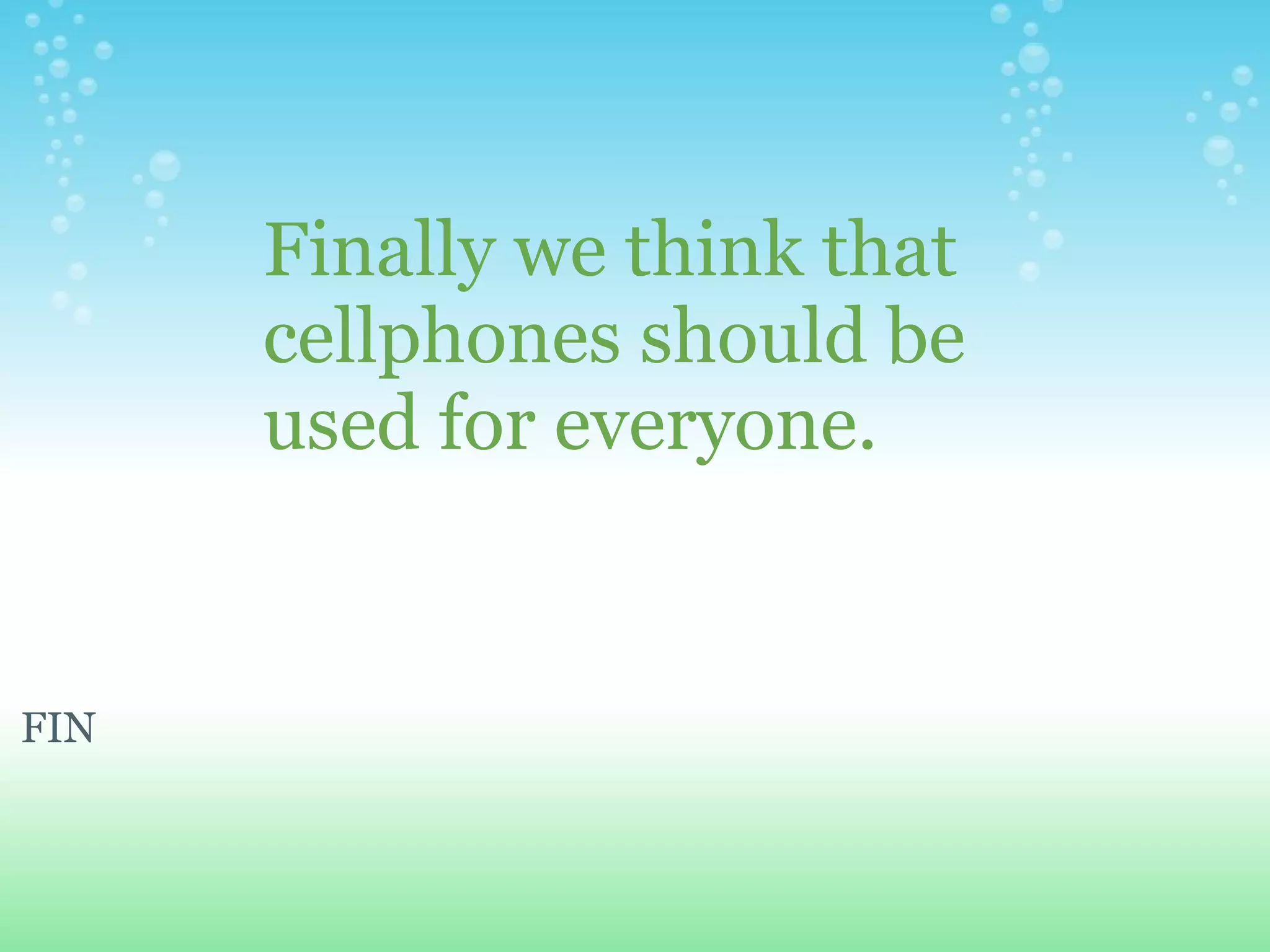 Finally we think that cellphones should be used for everyone.                                          FIN                                                                                                                                    