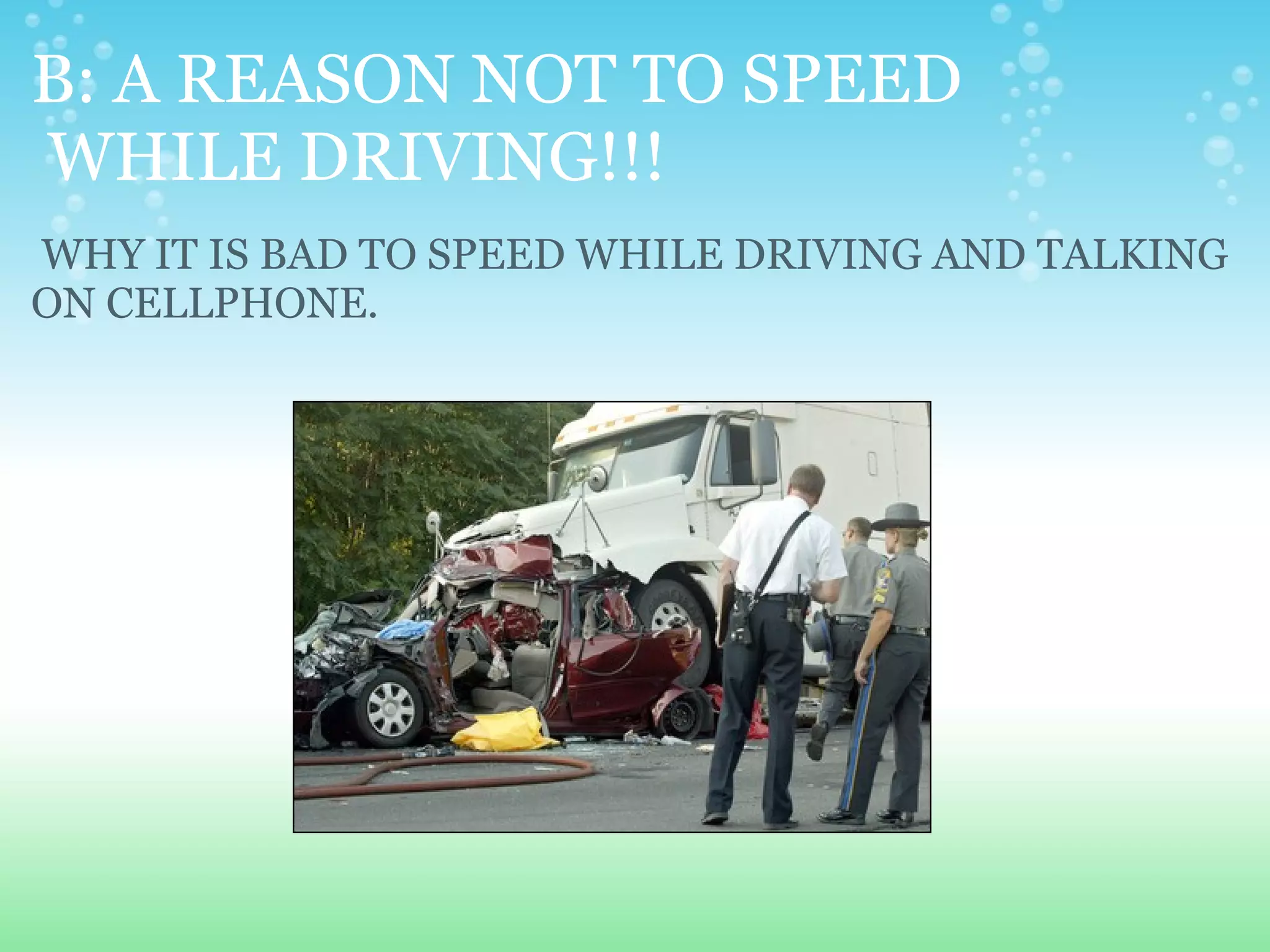 B: A REASON NOT TO SPEED  WHILE DRIVING!!!   WHY IT IS BAD TO SPEED WHILE DRIVING AND TALKING ON CELLPHONE.   