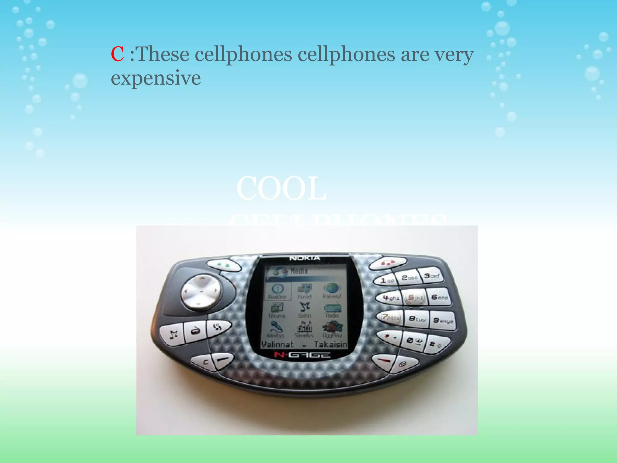   COOL  CELLPHONES  C  :These cellphones cellphones are very expensive 