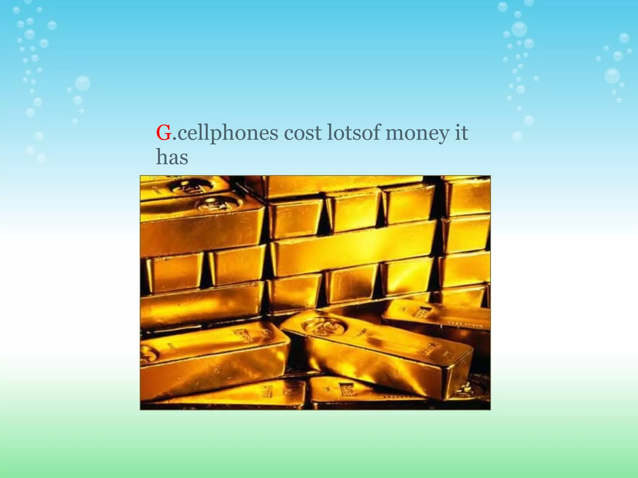 G .cellphones cost lotsof money it has 