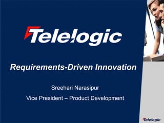 Requirements-Driven Innovation Sreehari Narasipur Vice President – Product Development 