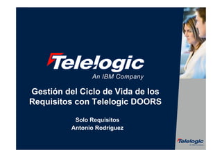 Gestión del Ciclo de Vida de los
Requisitos con Telelogic DOORS

           Solo Requisitos
          Antonio Rodríguez
 