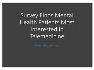 Survey Finds Mental
Health Patients Most
Interested in
Telemedicine
Peter Killcommons
 