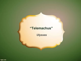 “Telemachus”
Ulysses
 