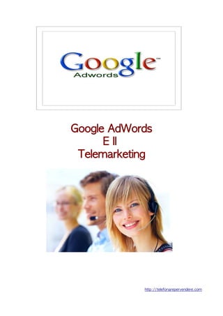 Google AdWords
      E Il
 Telemarketing




            http://telefonarepervendere.com
 