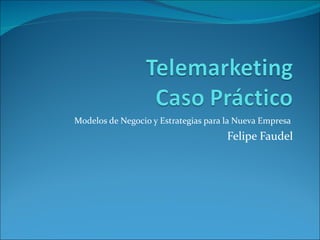 Modelos de Negocio y Estrategias para la Nueva Empresa  Felipe Faudel 