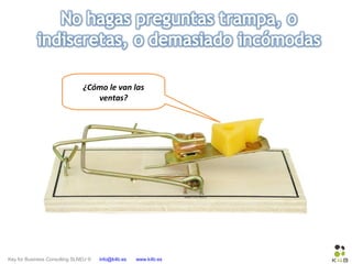 Key for Business Consulting SLNEU © info@k4b.es www.k4b.es
¿Cómo le van las
ventas?
 