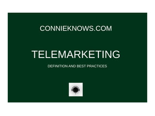 TELEMARKETING
DEFINITION AND BEST PRACTICES
CONNIEKNOWS.COM
 