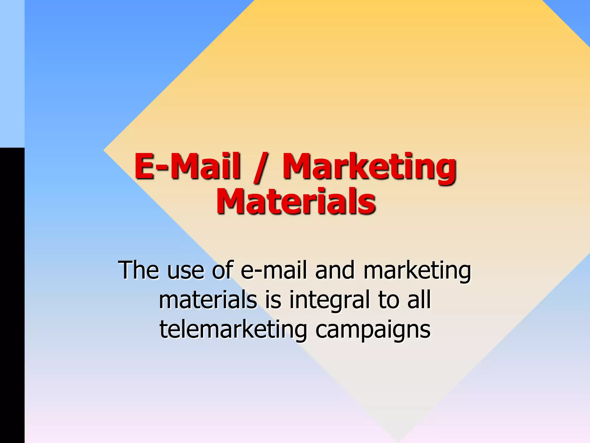 E-Mail / Marketing
Materials
The use of e-mail and marketing
materials is integral to all
telemarketing campaigns
 