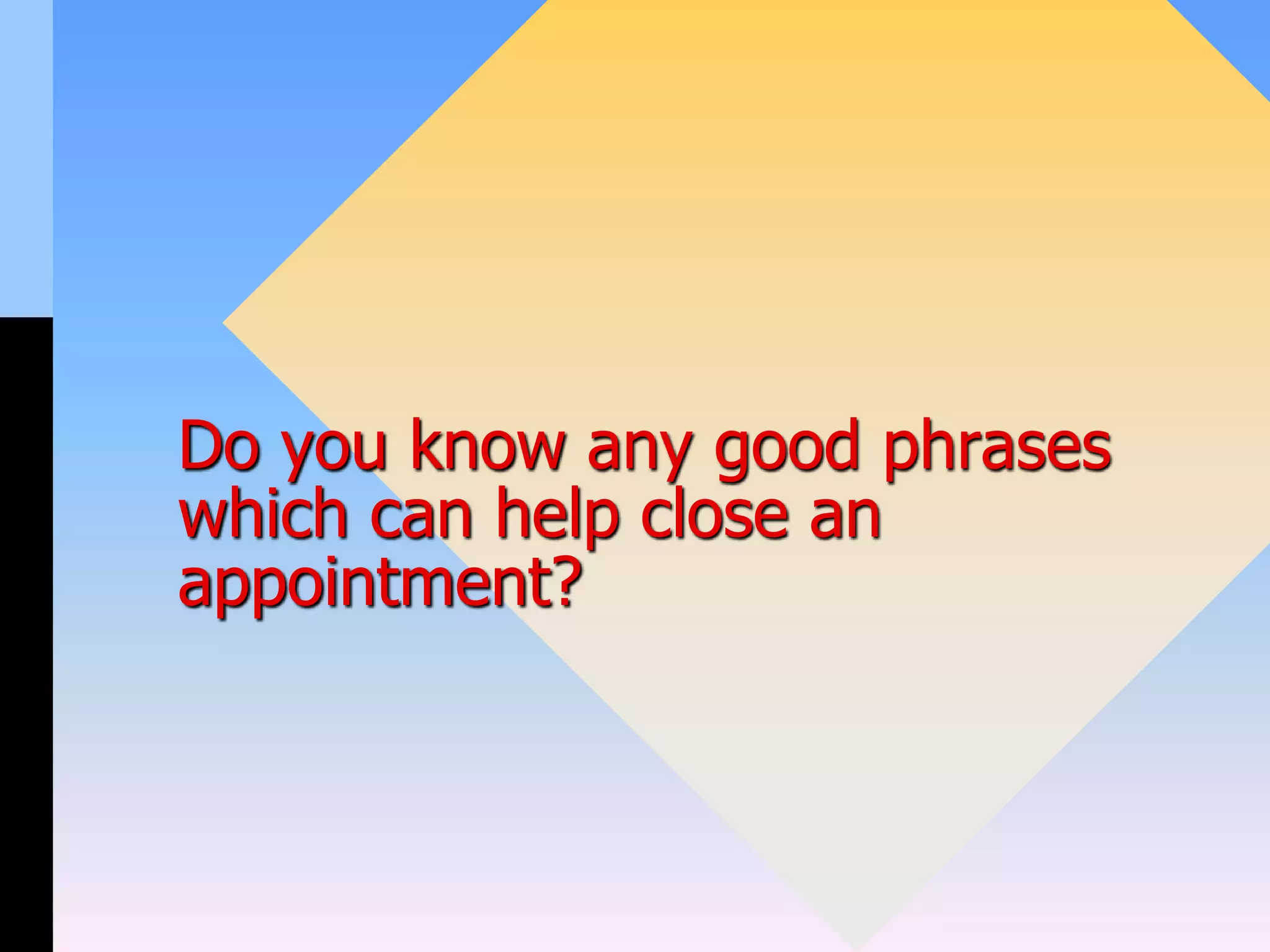Do you know any good phrases
which can help close an
appointment?
 