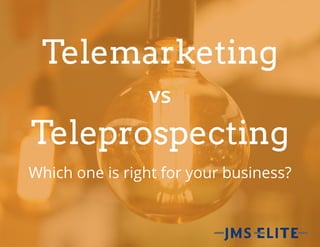 Telemarketing
Teleprospecting
vs
Which one is right for your business?
 