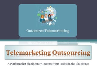 Telemarketing Outsourcing
A Platform that Significantly Increase Your Profits in the Philippines
 