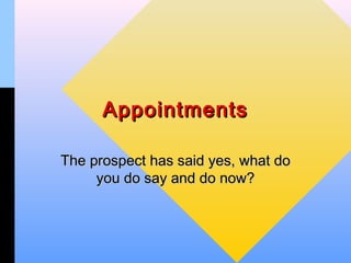 Appointments

The prospect has said yes, what do
     you do say and do now?
 