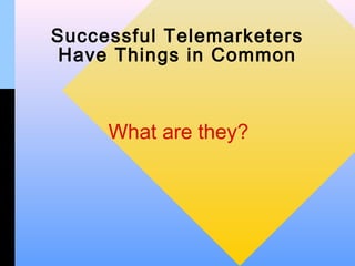Successful Telemarketers
 Have Things in Common



     What are they?
 