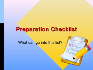 Preparation Checklist

What can go into this list?
 