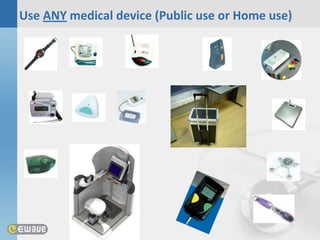 Use ANY medical device (Public use or Home use)
 